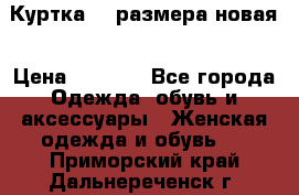 Куртка 62 размера новая › Цена ­ 3 000 - Все города Одежда, обувь и аксессуары » Женская одежда и обувь   . Приморский край,Дальнереченск г.